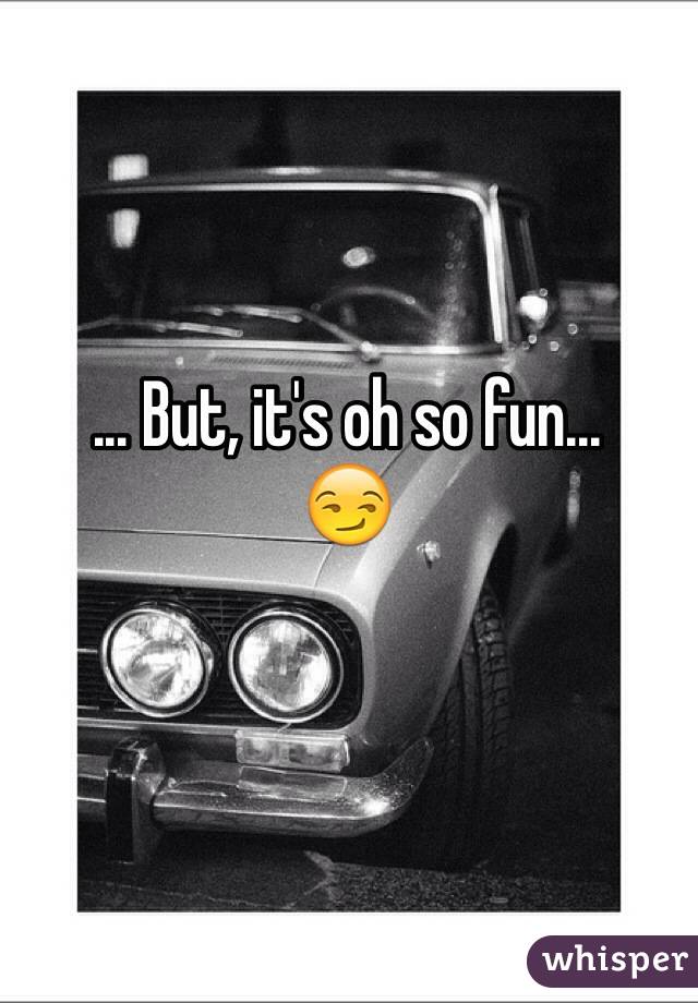 ... But, it's oh so fun...
😏