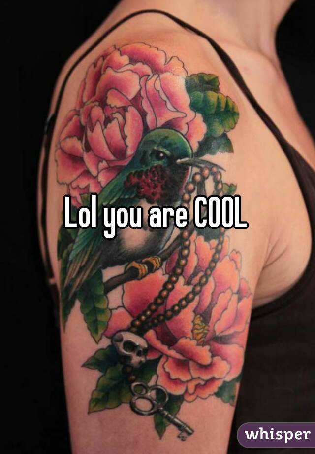 Lol you are COOL