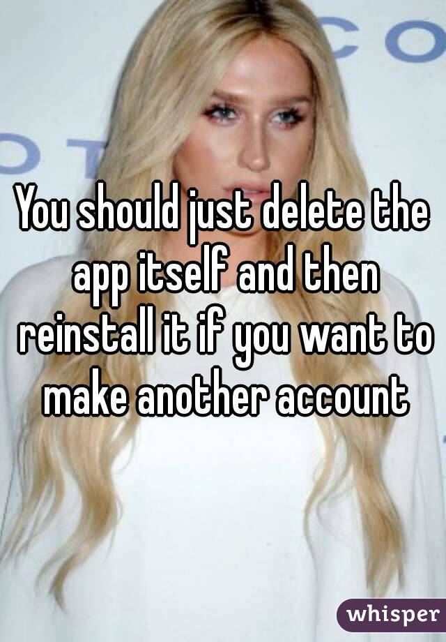 You should just delete the app itself and then reinstall it if you want to make another account