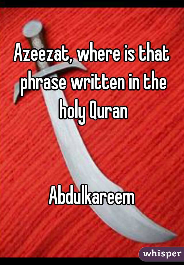 Azeezat, where is that phrase written in the holy Quran


Abdulkareem