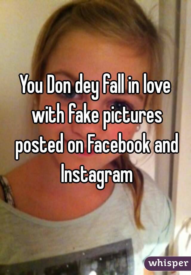You Don dey fall in love with fake pictures posted on Facebook and Instagram