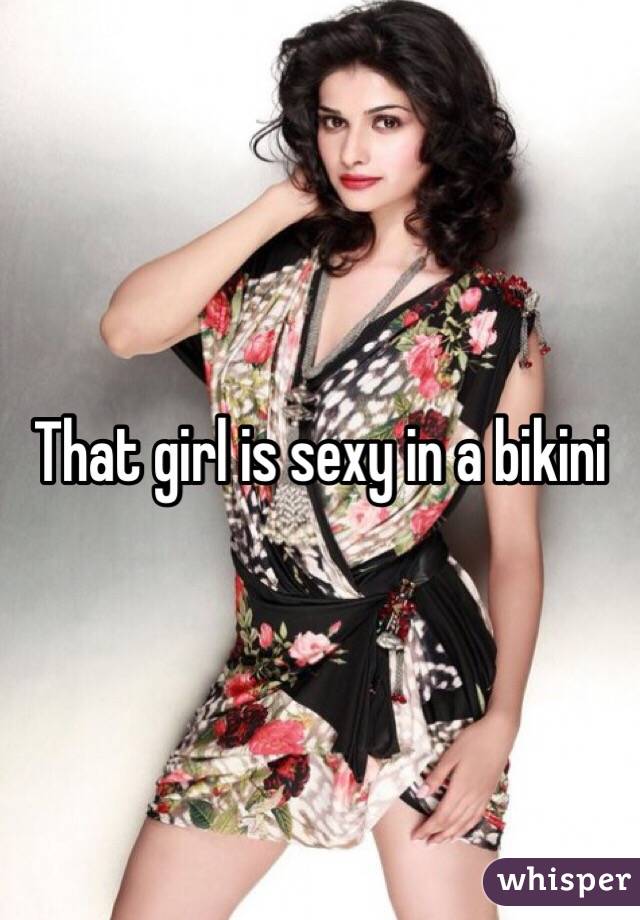 That girl is sexy in a bikini 