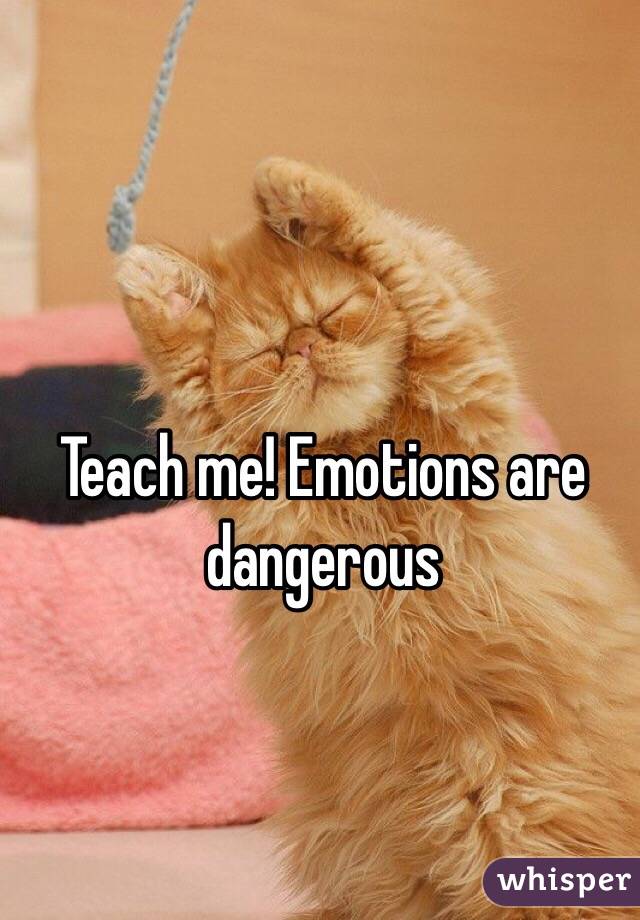Teach me! Emotions are dangerous