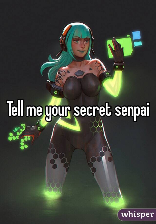 Tell me your secret senpai