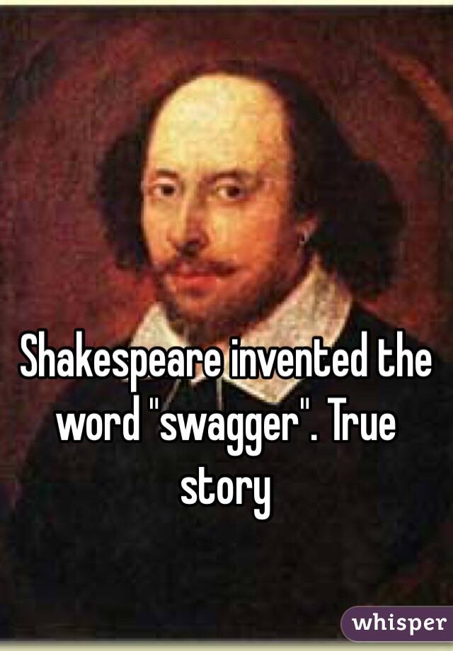 Shakespeare invented the word "swagger". True story 