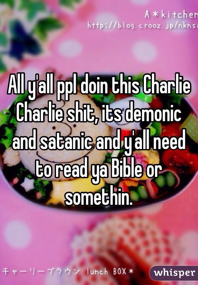 All y'all ppl doin this Charlie Charlie shit, its demonic and satanic and y'all need to read ya Bible or somethin. 