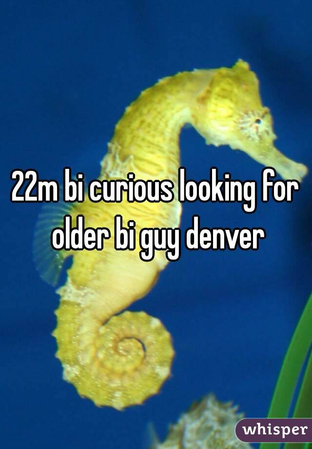 22m bi curious looking for older bi guy denver