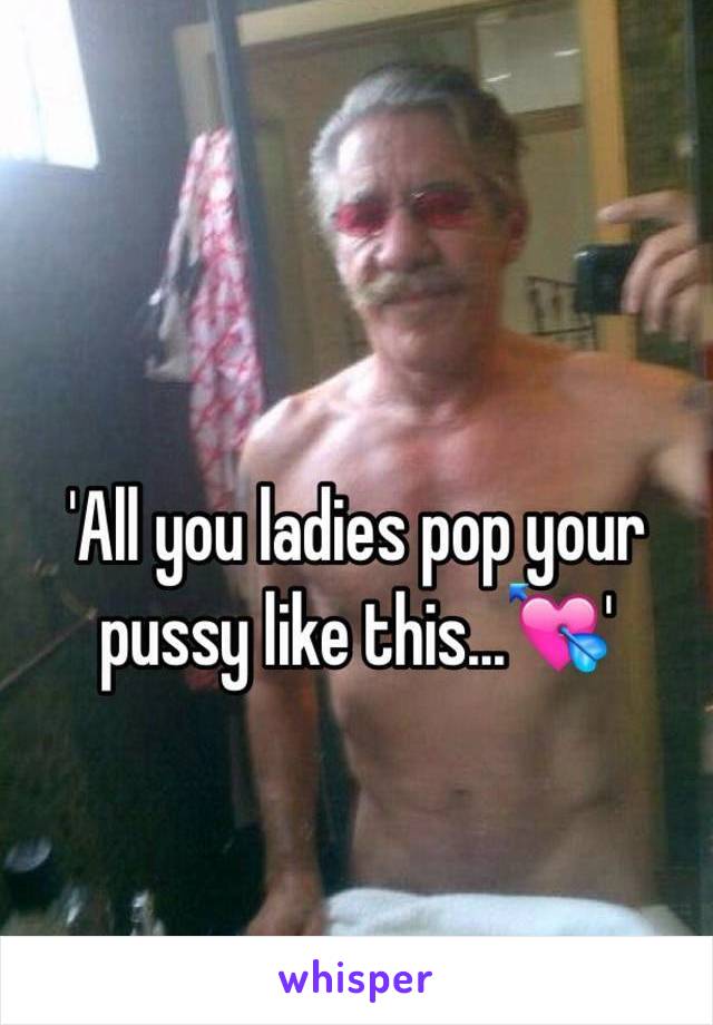 'All you ladies pop your pussy like this...💘' 