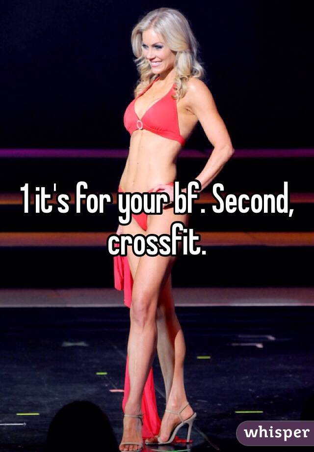 1 it's for your bf. Second, crossfit.