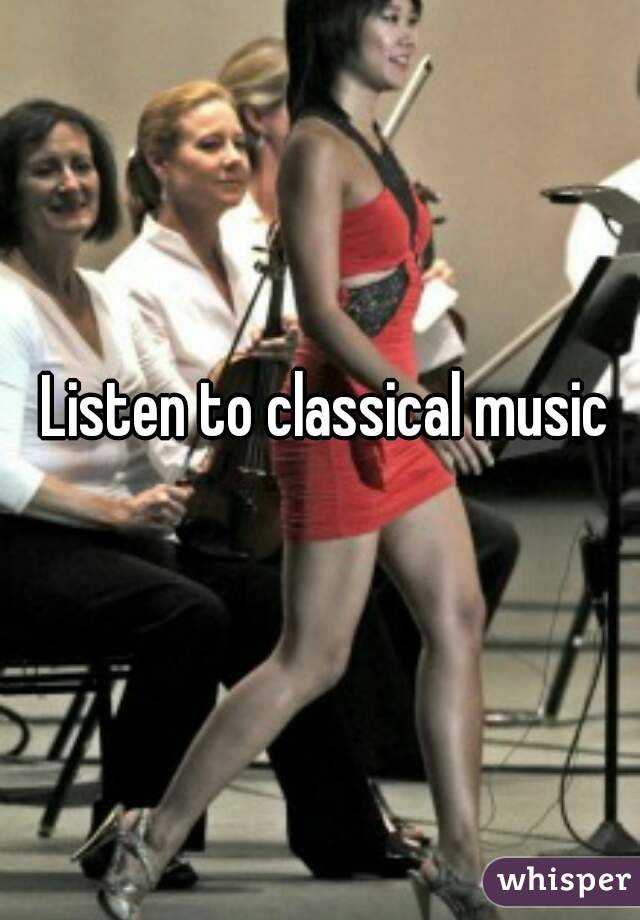 Listen to classical music