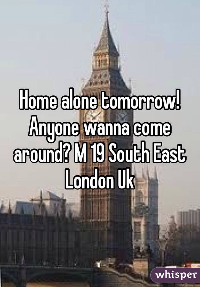 Home alone tomorrow! Anyone wanna come around? M 19 South East London Uk