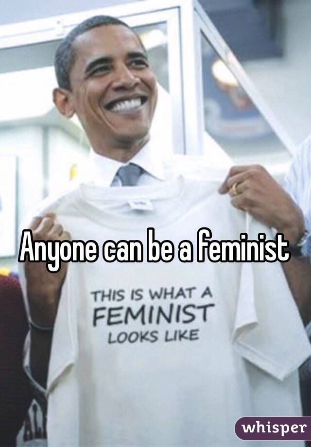 Anyone can be a feminist 