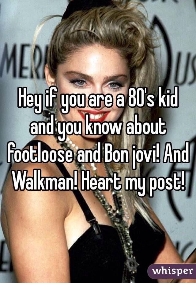 Hey if you are a 80's kid and you know about footloose and Bon jovi! And Walkman! Heart my post! 