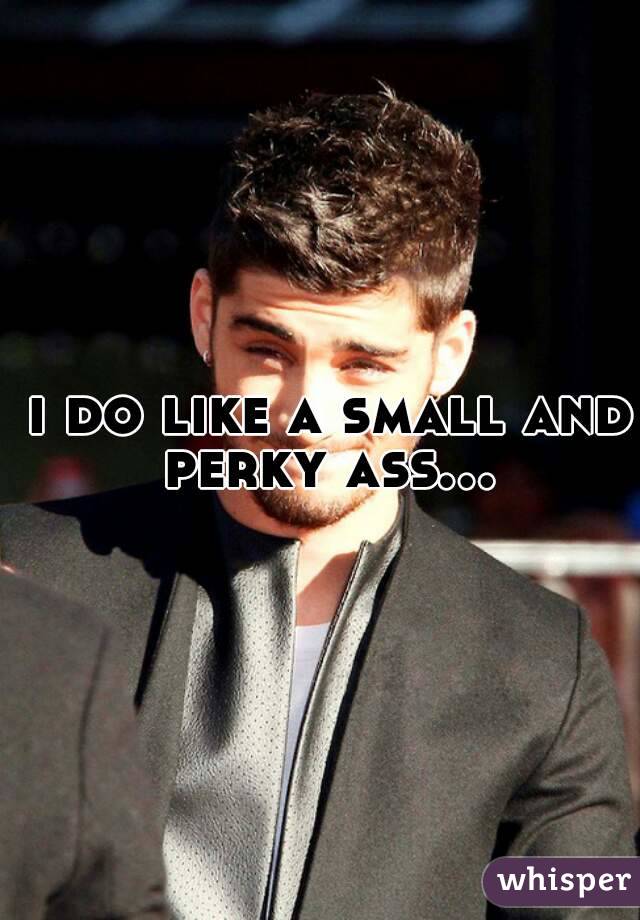  i do like a small and perky ass...
