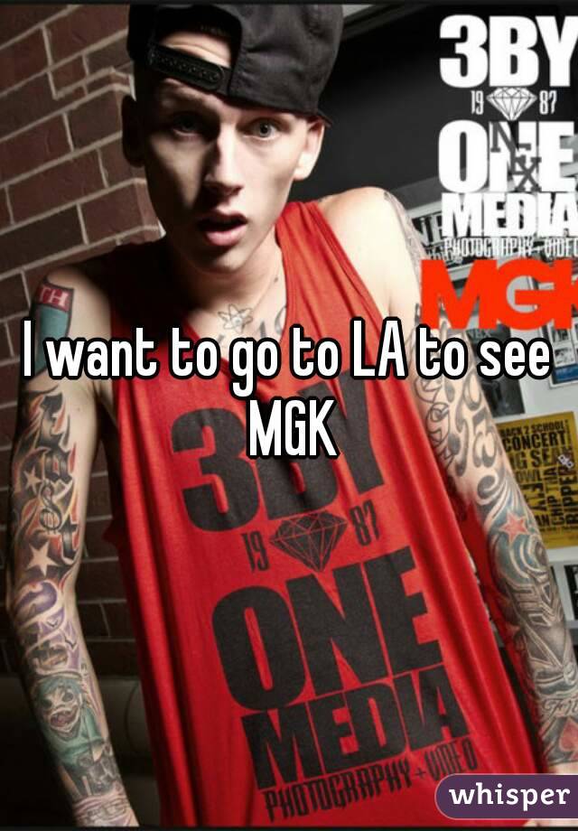 I want to go to LA to see MGK