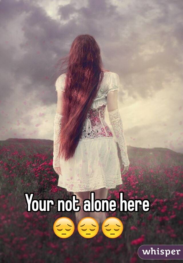 Your not alone here 
😔😔😔