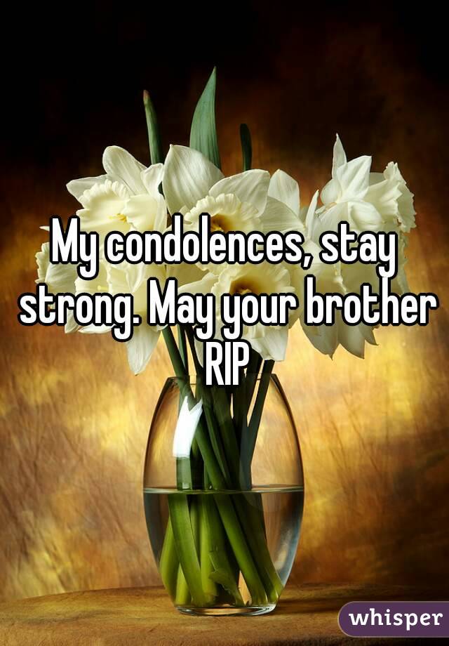 My condolences, stay strong. May your brother RIP