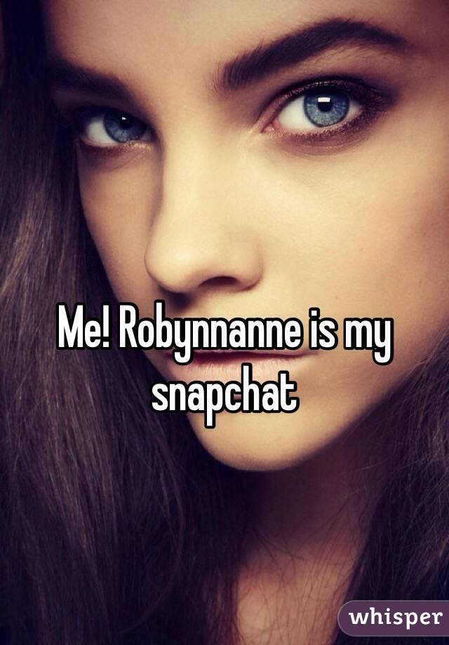 Me! Robynnanne is my snapchat