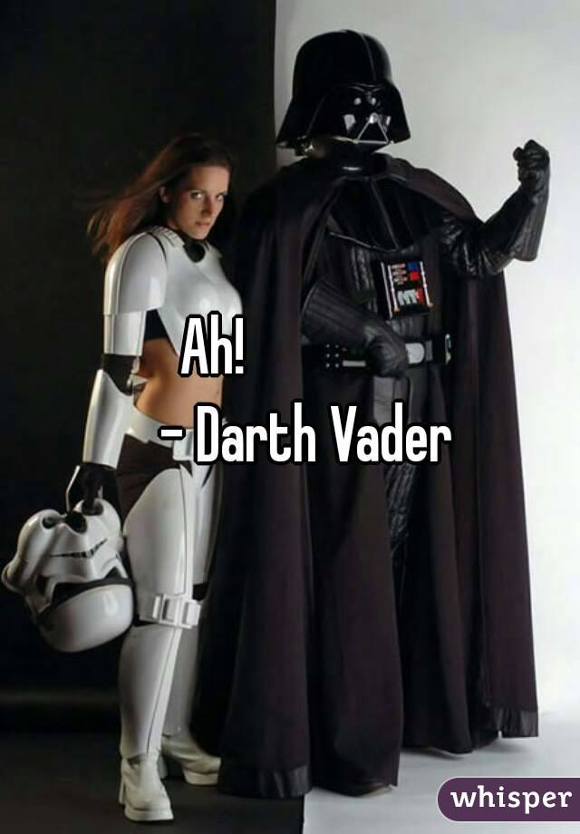 Ah!             
   - Darth Vader