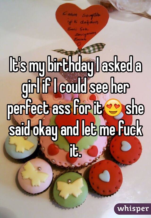 It's my birthday I asked a girl if I could see her perfect ass for it😍 she said okay and let me fuck it. 