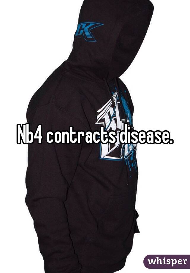 Nb4 contracts disease. 