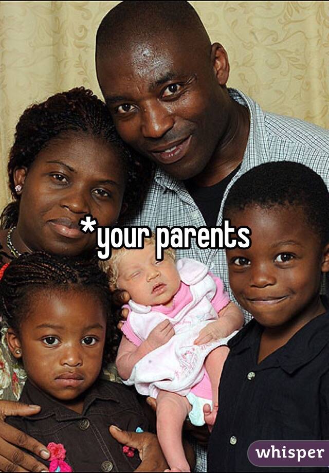 *your parents