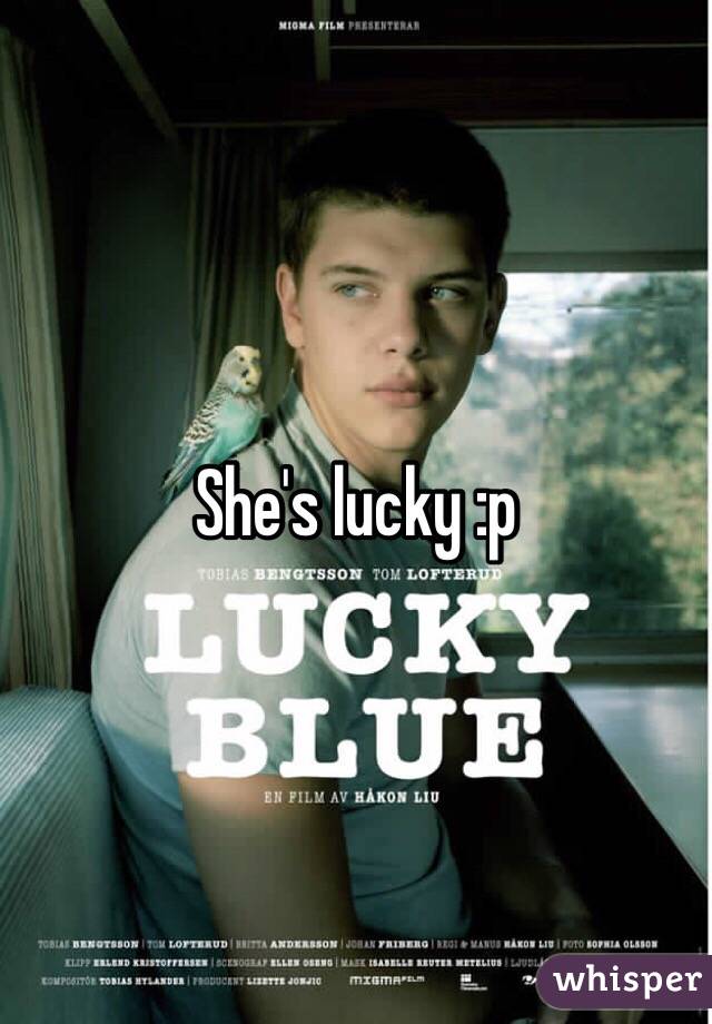 She's lucky :p
