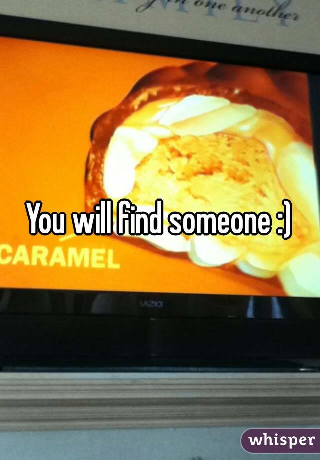 You will find someone :)