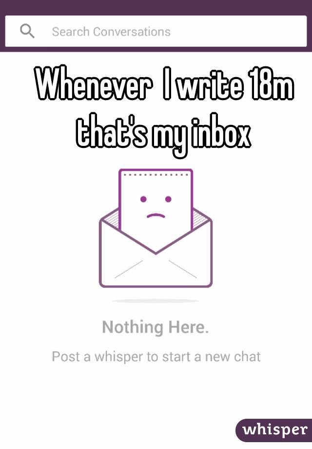 Whenever  I write 18m that's my inbox 