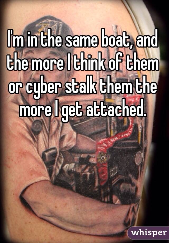 I'm in the same boat, and the more I think of them or cyber stalk them the more I get attached.