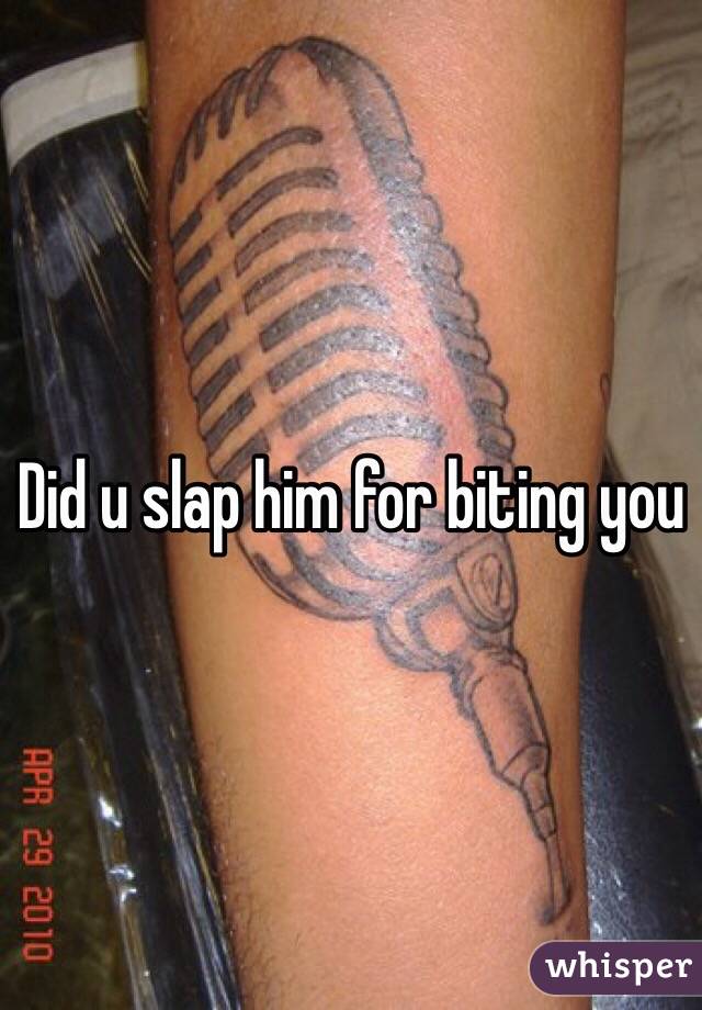 Did u slap him for biting you