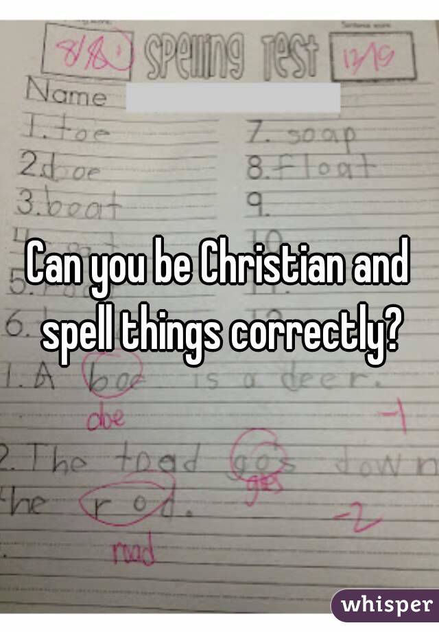 Can you be Christian and spell things correctly?