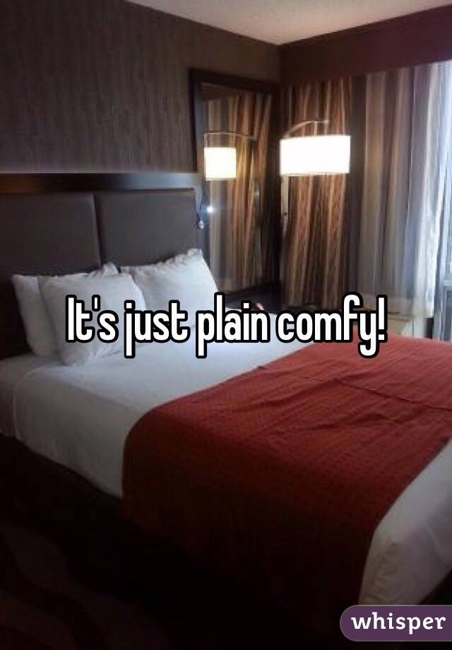 It's just plain comfy!