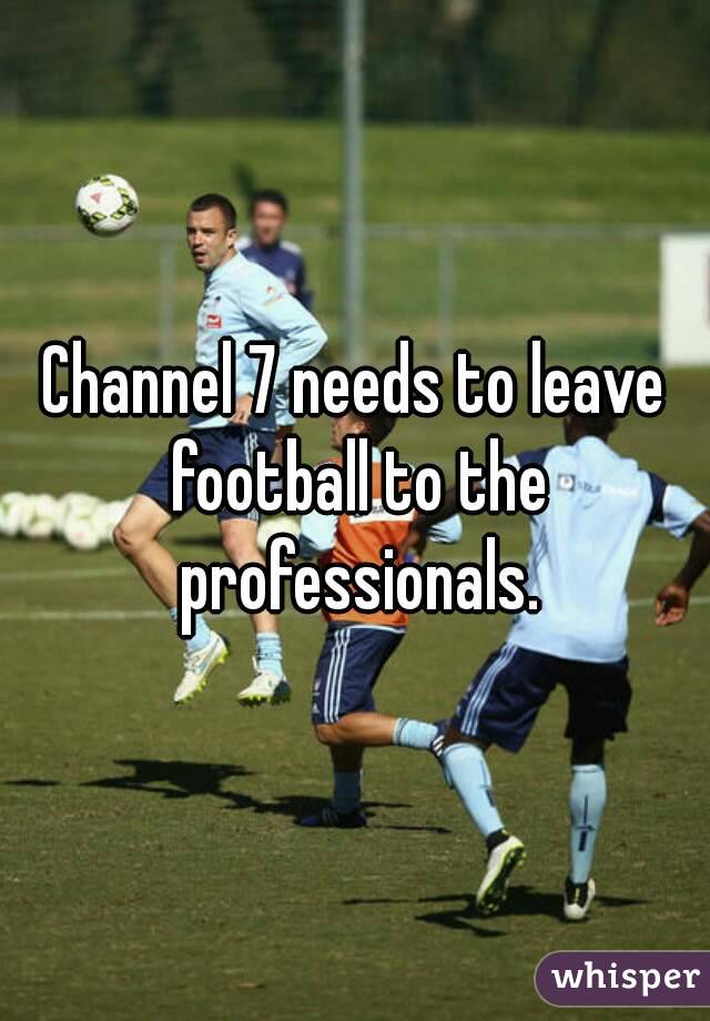 Channel 7 needs to leave football to the professionals.
