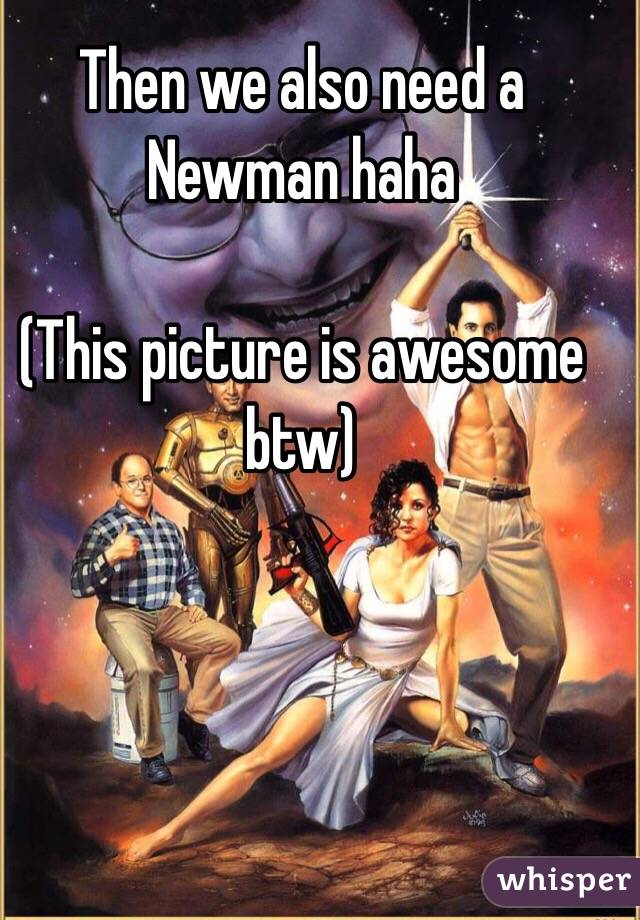 Then we also need a Newman haha

(This picture is awesome btw)