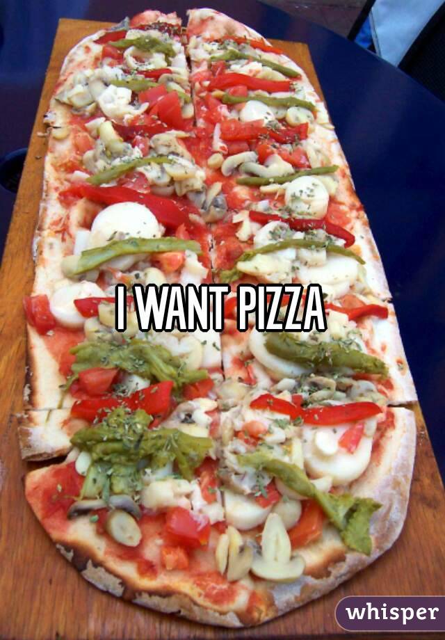 I WANT PIZZA