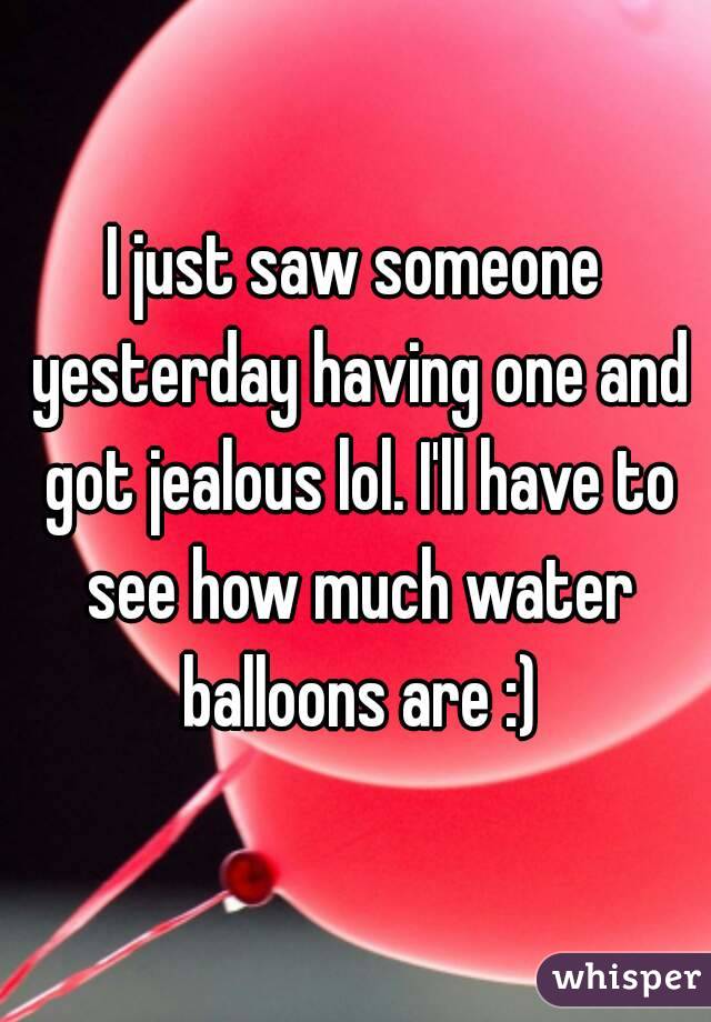 I just saw someone yesterday having one and got jealous lol. I'll have to see how much water balloons are :)