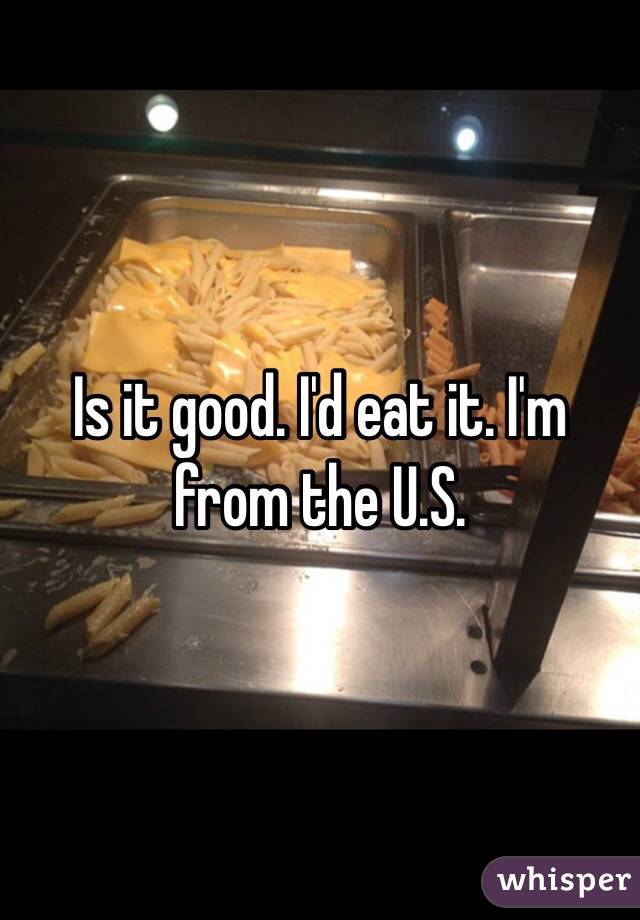 Is it good. I'd eat it. I'm from the U.S. 