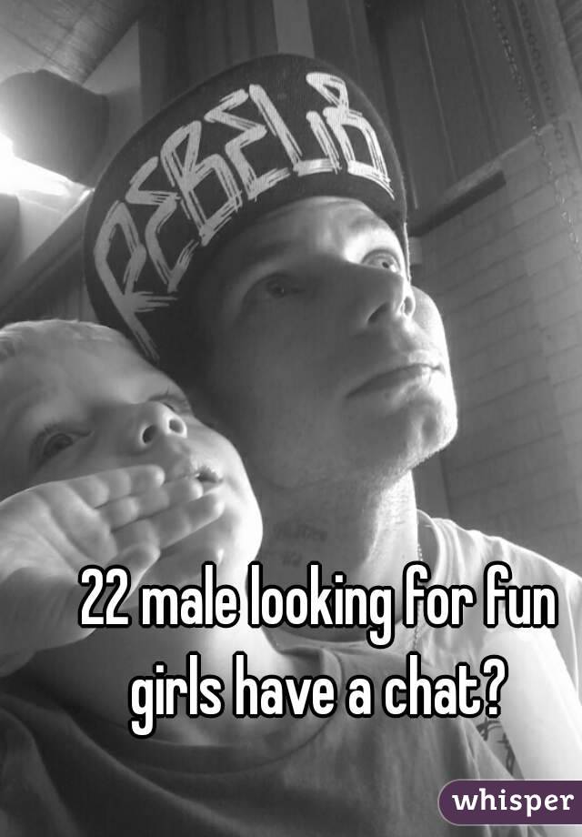 22 male looking for fun girls have a chat? 