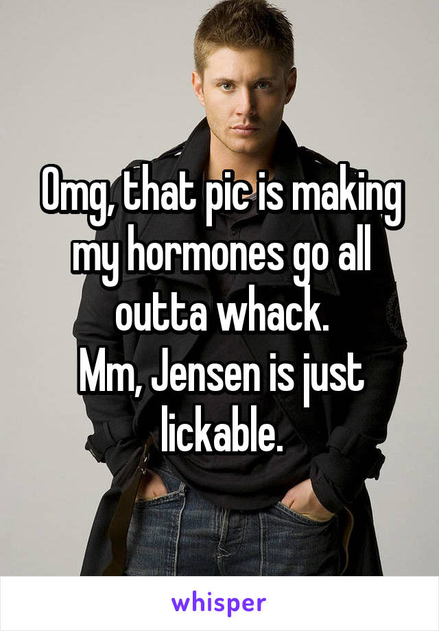 Omg, that pic is making my hormones go all outta whack.
Mm, Jensen is just lickable.