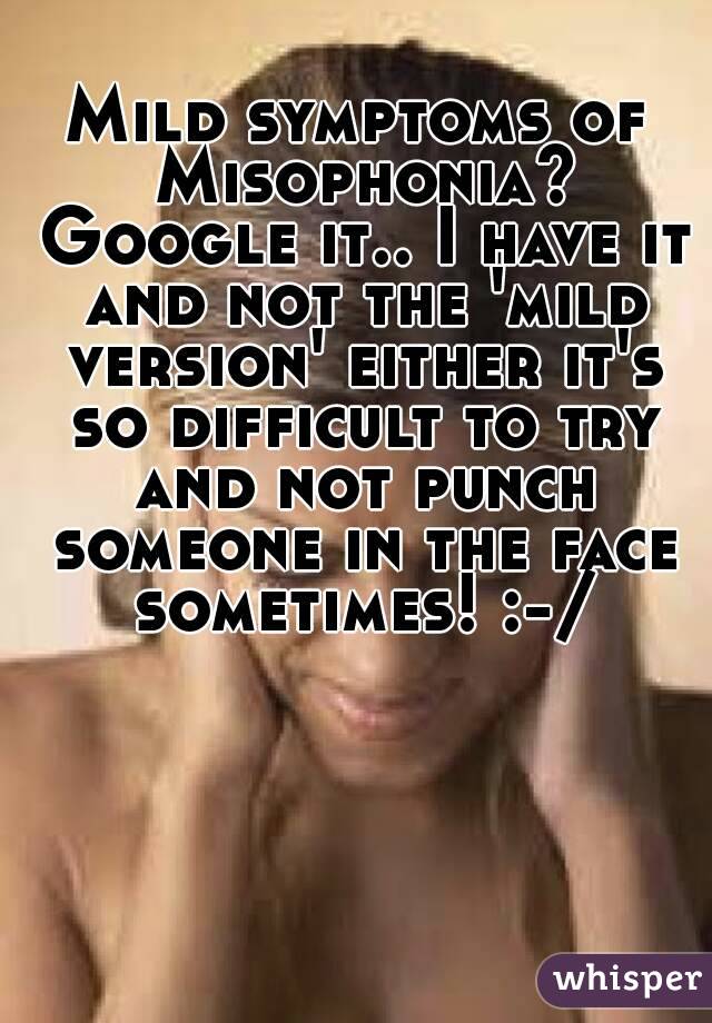 Mild symptoms of Misophonia? Google it.. I have it and not the 'mild version' either it's so difficult to try and not punch someone in the face sometimes! :-/