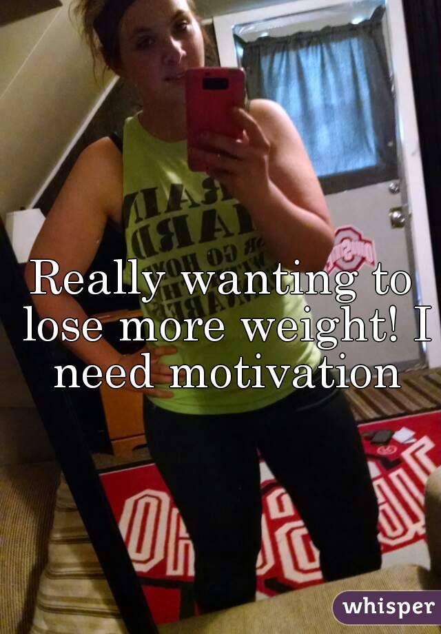 Really wanting to lose more weight! I need motivation