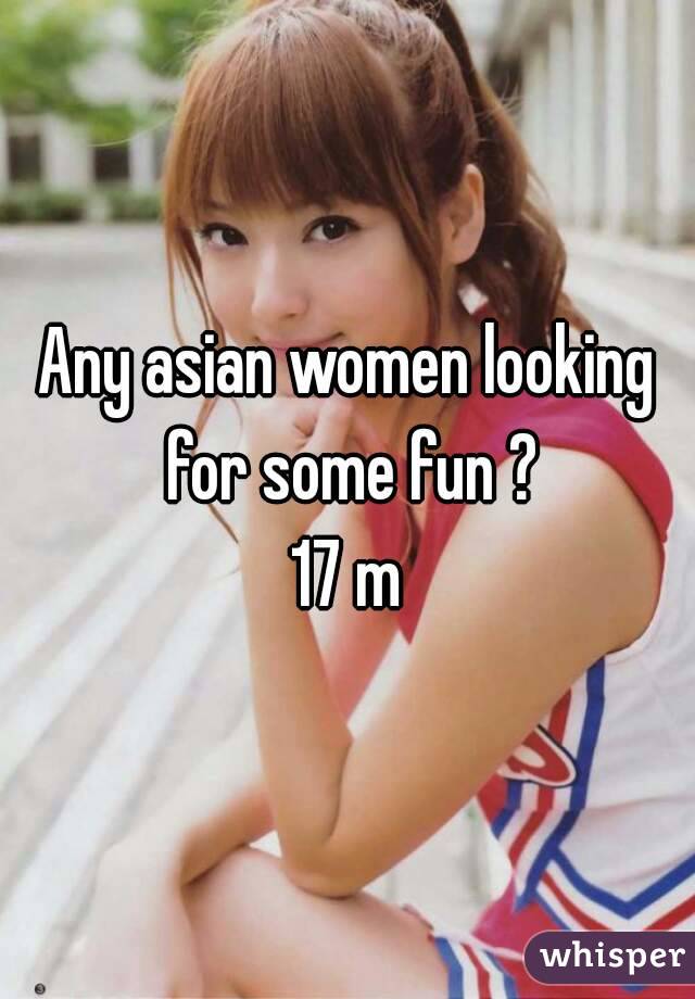 Any asian women looking for some fun ?
17 m
