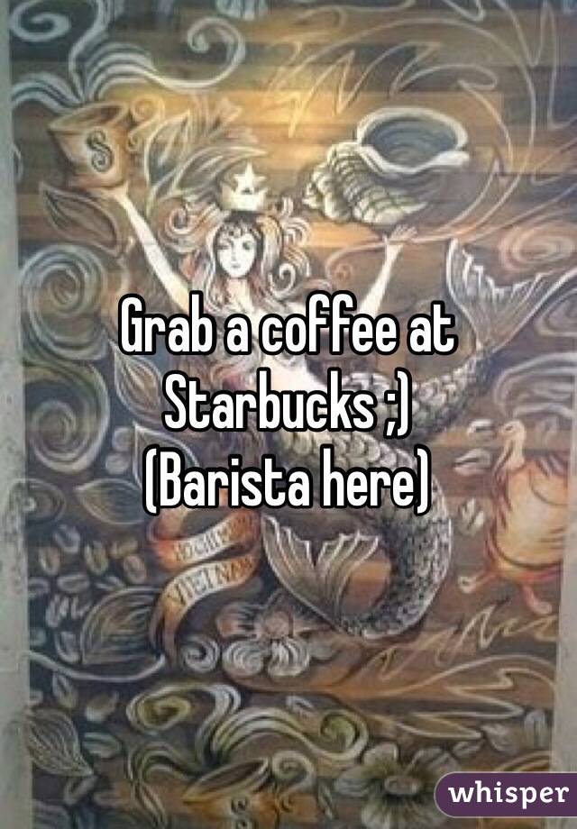 Grab a coffee at Starbucks ;)
(Barista here)