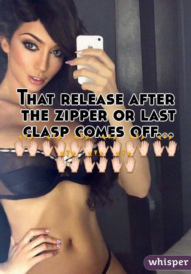 That release after the zipper or last clasp comes off...
🙌🙌🙌🙌🙌🙌🙌🙌🙌