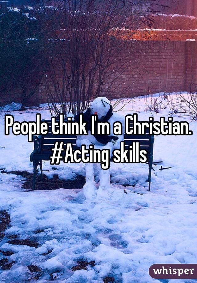 People think I'm a Christian.
#Acting skills