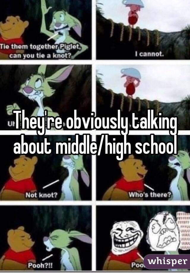 They're obviously talking about middle/high school 