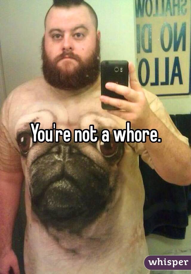 You're not a whore.