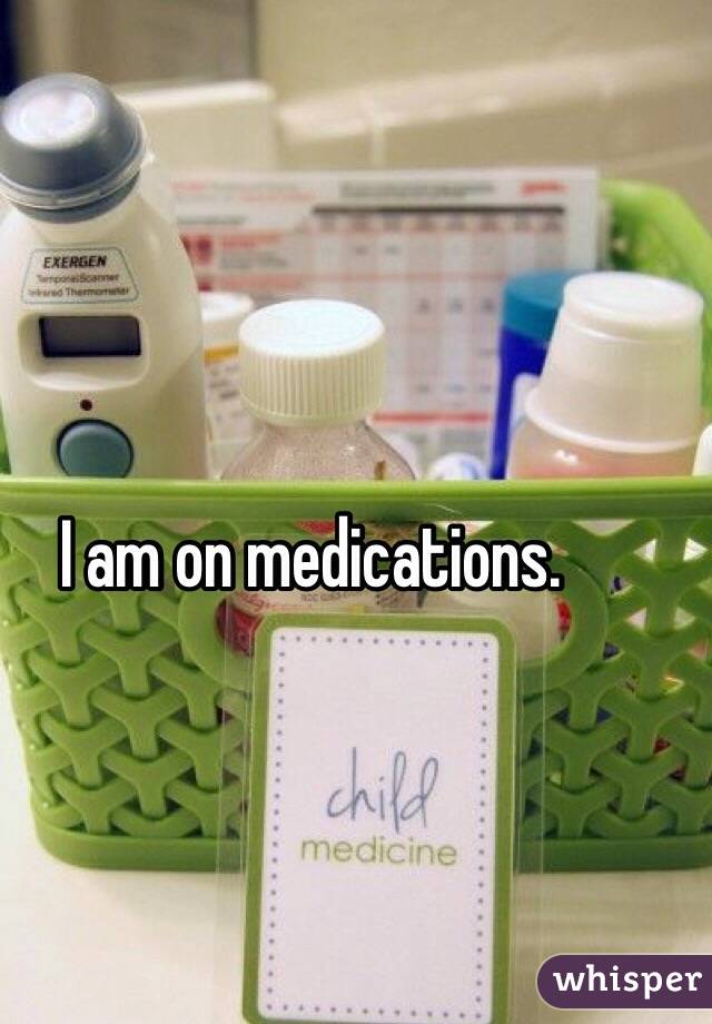 I am on medications.
