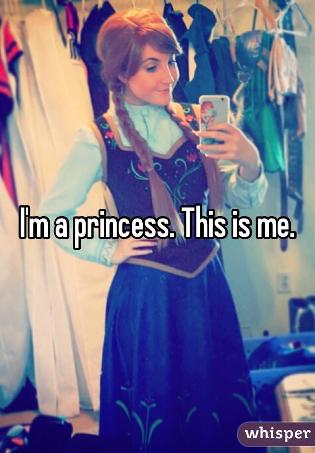 I'm a princess. This is me. 
